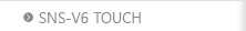 SNS-V6 TOUCH